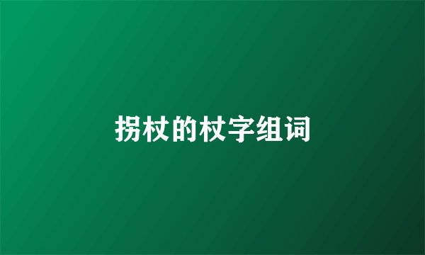 拐杖的杖字组词