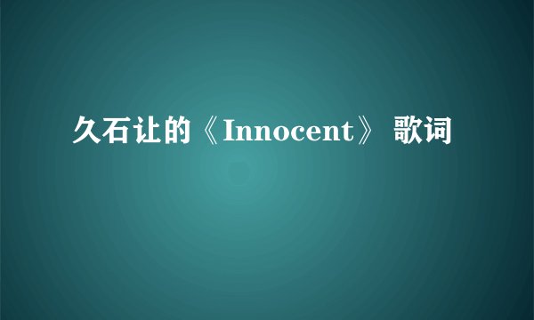 久石让的《Innocent》 歌词