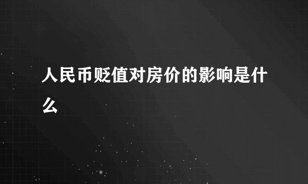 人民币贬值对房价的影响是什么