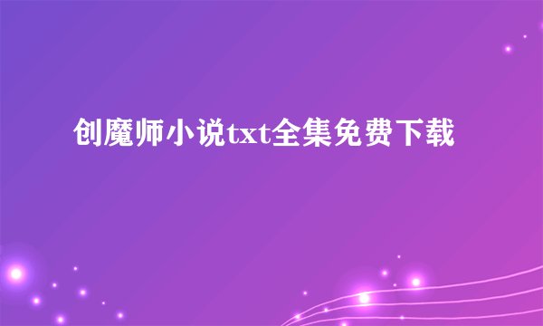 创魔师小说txt全集免费下载