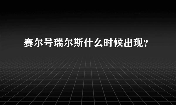 赛尔号瑞尔斯什么时候出现？