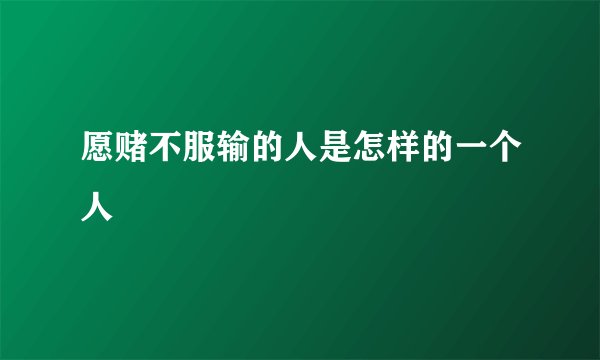 愿赌不服输的人是怎样的一个人