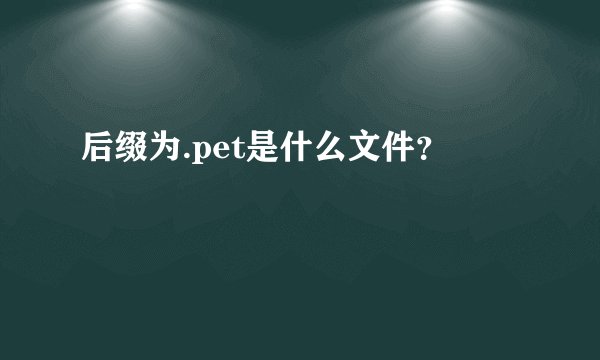 后缀为.pet是什么文件？