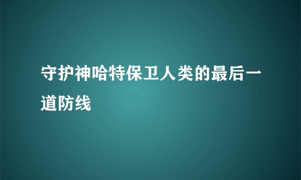 守护神哈特保卫人类的最后一道防线