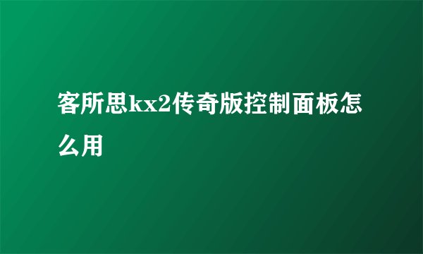 客所思kx2传奇版控制面板怎么用
