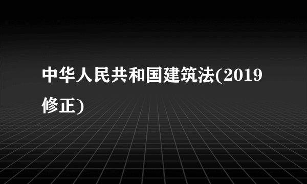 中华人民共和国建筑法(2019修正)
