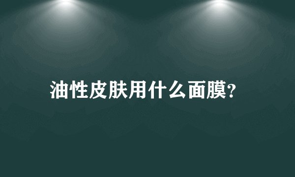 油性皮肤用什么面膜？