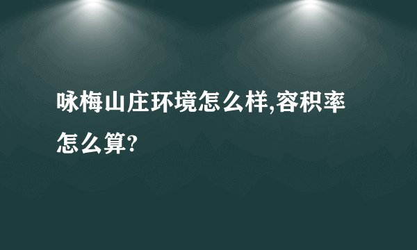咏梅山庄环境怎么样,容积率怎么算?