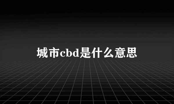 城市cbd是什么意思