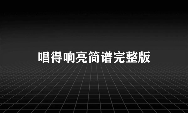 唱得响亮简谱完整版
