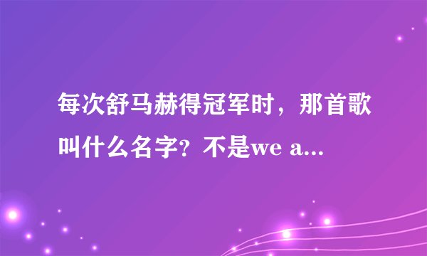 每次舒马赫得冠军时，那首歌叫什么名字？不是we are the champion哈！