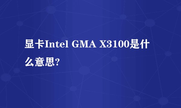 显卡Intel GMA X3100是什么意思?