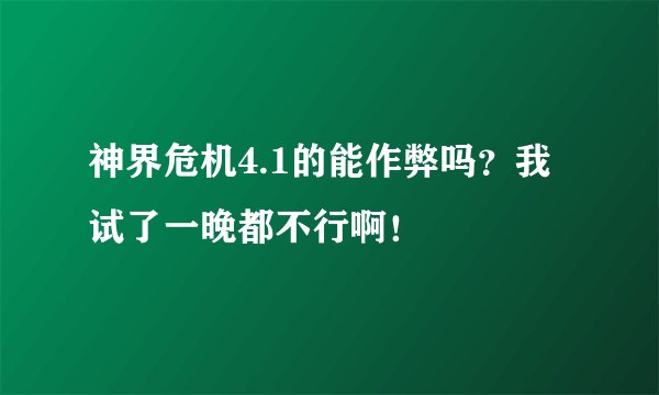 神界危机4.1的能作弊吗？我试了一晚都不行啊！