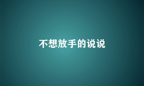 不想放手的说说