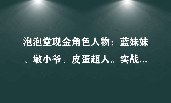 泡泡堂现金角色人物：蓝妹妹、墩小爷、皮蛋超人。实战中哪个好用？