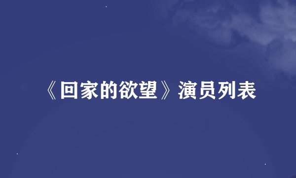 《回家的欲望》演员列表