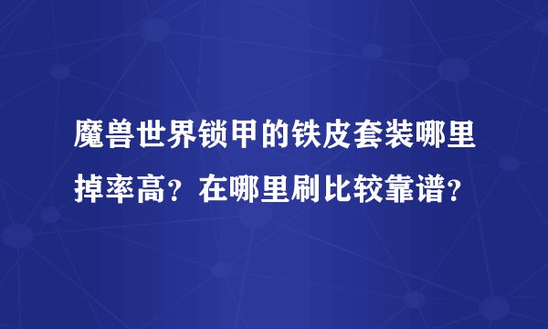 魔兽世界锁甲的铁皮套装哪里掉率高？在哪里刷比较靠谱？