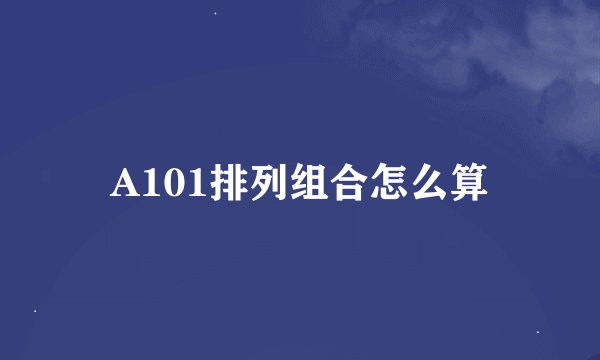 A101排列组合怎么算