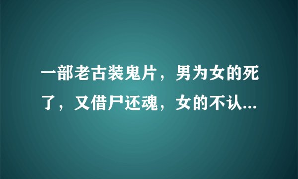 一部老古装鬼片，男为女的死了，又借尸还魂，女的不认识他，他唱了一首歌“月光光，照地堂，丹凤我娇妻陪