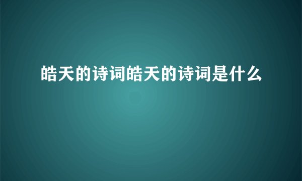 皓天的诗词皓天的诗词是什么