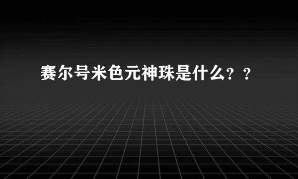 赛尔号米色元神珠是什么？？