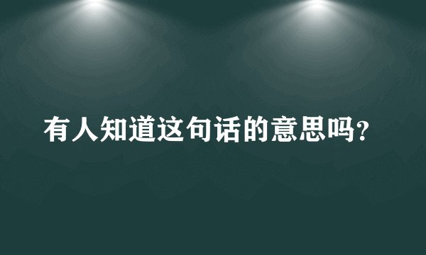 有人知道这句话的意思吗？
