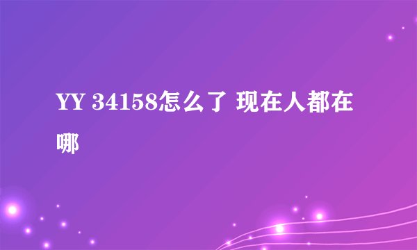 YY 34158怎么了 现在人都在哪