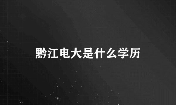 黔江电大是什么学历