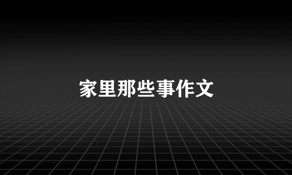 家里那些事作文