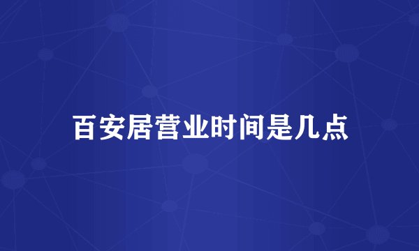 百安居营业时间是几点