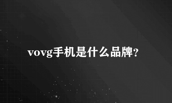 vovg手机是什么品牌？