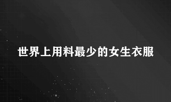 世界上用料最少的女生衣服