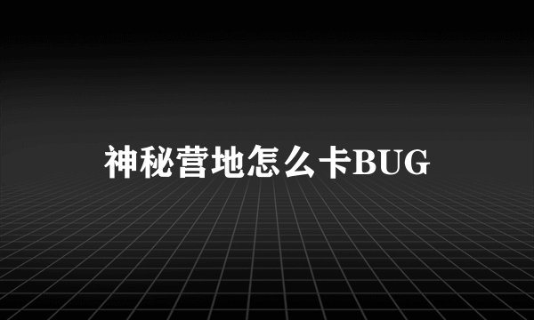 神秘营地怎么卡BUG
