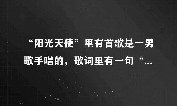 “阳光天使”里有首歌是一男歌手唱的，歌词里有一句“你终于离开我的世界···”这首歌叫什么名字呀？