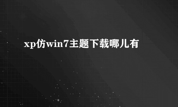 xp仿win7主题下载哪儿有