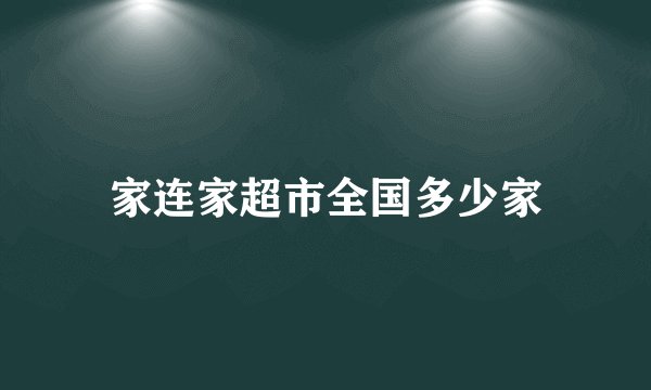 家连家超市全国多少家