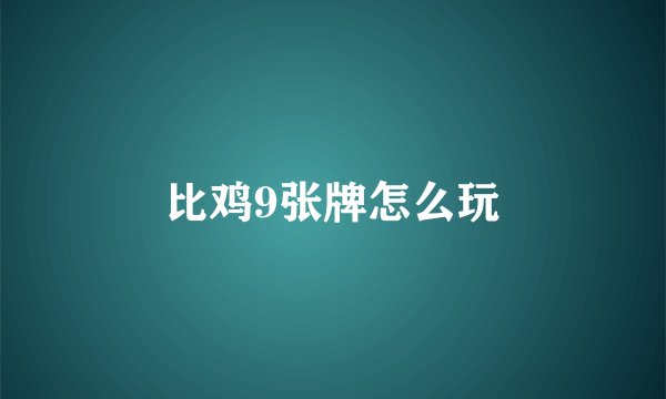 比鸡9张牌怎么玩