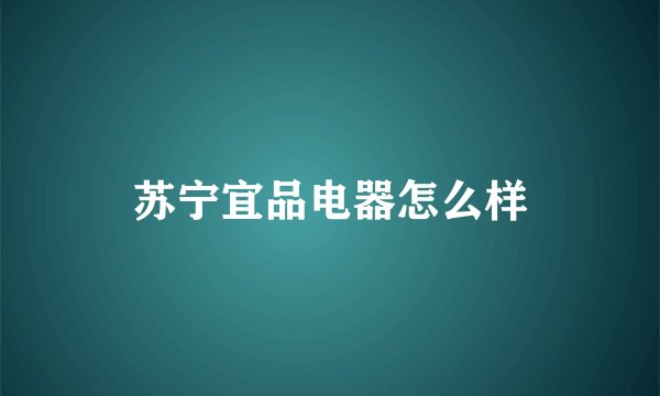 苏宁宜品电器怎么样