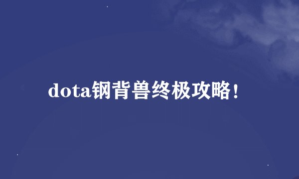 dota钢背兽终极攻略！