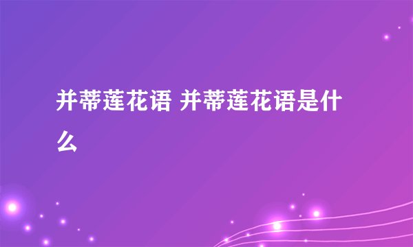 并蒂莲花语 并蒂莲花语是什么