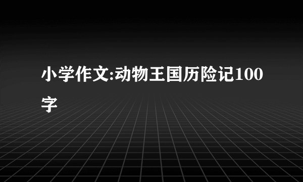 小学作文:动物王国历险记100字