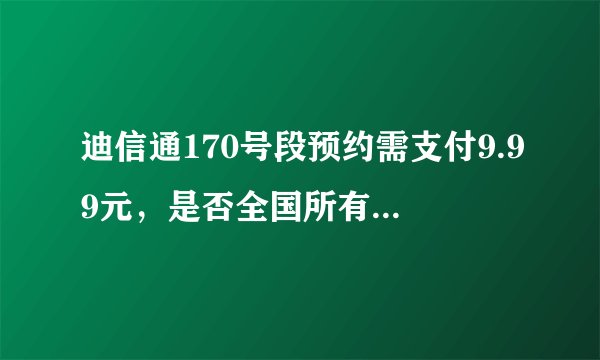 迪信通170号段预约需支付9.99元，是否全国所有城市都能办理？