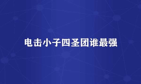 电击小子四圣团谁最强
