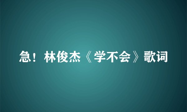 急！林俊杰《学不会》歌词