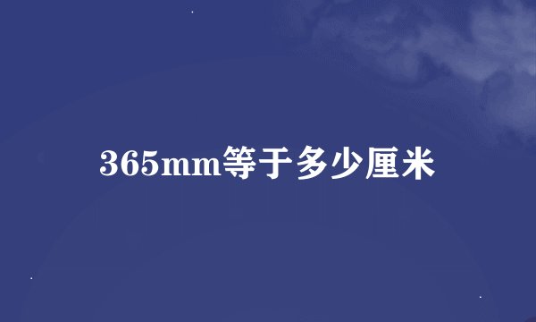 365mm等于多少厘米