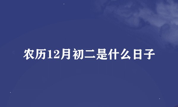 农历12月初二是什么日子