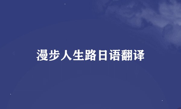漫步人生路日语翻译