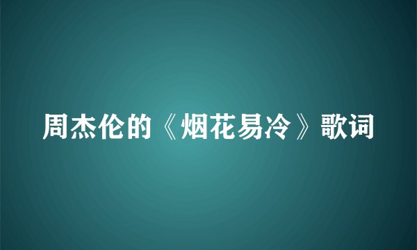 周杰伦的《烟花易冷》歌词