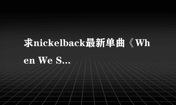 求nickelback最新单曲《When We Stand Together》英文歌词，最好有中文的翻译