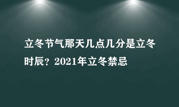 立冬节气那天几点几分是立冬时辰？2021年立冬禁忌